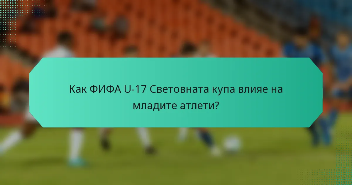 Как ФИФА U-17 Световната купа влияе на младите атлети?