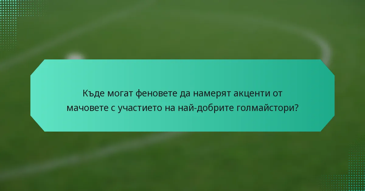 Къде могат феновете да намерят акценти от мачовете с участието на най-добрите голмайстори?