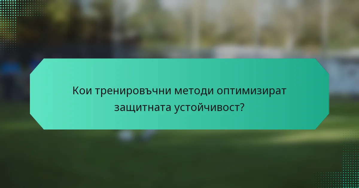 Кои тренировъчни методи оптимизират защитната устойчивост?